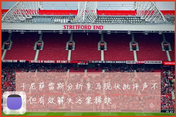 卡尼萨雷斯分析皇马现状批评声不断但有效解决方案稀缺
