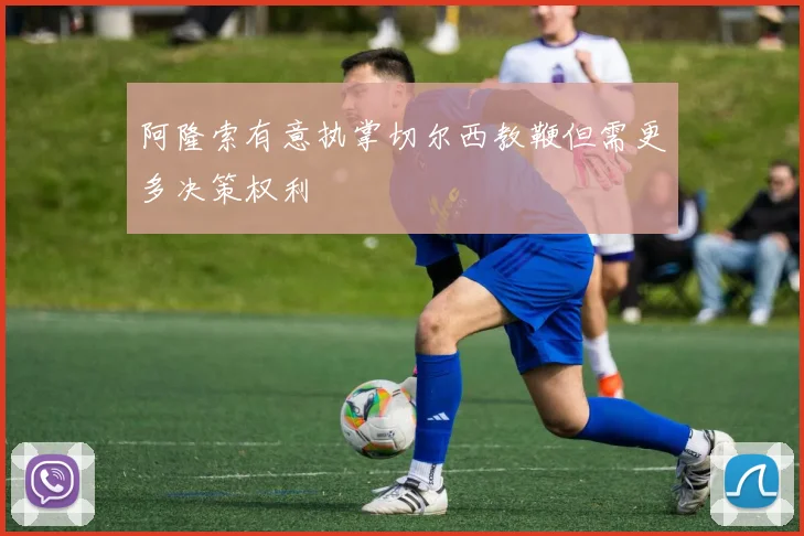 阿隆索有意执掌切尔西教鞭但需更多决策权利